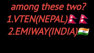 NEPALI RAPPER VS INDIAN RAPPER | EMIWAY BANTAI VS  VTEN | 2022 | WHOSE THE BEST RAPPER?