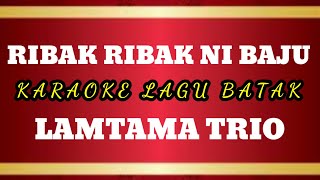 LAMTAMA TRIO || RIBAK RIBAK NI BAJUMI || KARAOKE LAGU BATAK HD