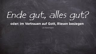 ENDE GUT, ALLES GUT? - ODER IM VERTRAUEN AUF GOTT, RIESEN BESIEGEN - Ulrich Rohmann