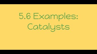 Video 5.6 Examples: Catalysts