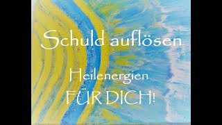 Schuld auflösen - Heilenergien FÜR DICH!