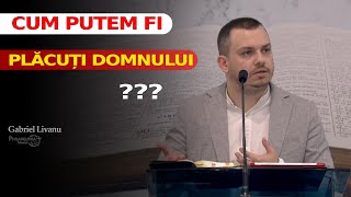 Cum putem să fim plăcuți Domnului ? // Gabriel Livanu