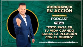 Esto pasa en tu vida cuando SANAS LA RELACIÓN con el DINERO | Podcast | Patricio Armas