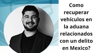 Como recuperar vehiculos asegurados en la aduana producto de un delito?