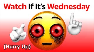 Watch This Video If It's Wednesday... (Hurry Up!)