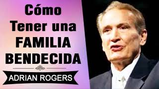 Cómo Tener una Familia Bendecida | Adrian Rogers | El Amor que Vale | Predicas Cristianas