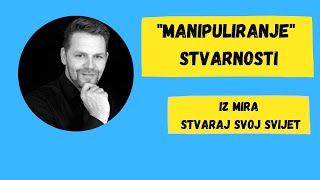 "MANIPULIRANJE STVARNOSTI" - Iz Mira stvaraj svoj svijet