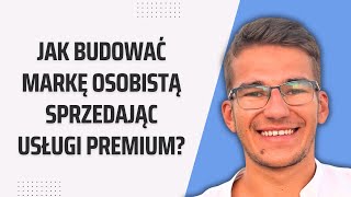 Sprzedajesz usługi premium? Nie popełniaj tych błędów budując markę osobistą.