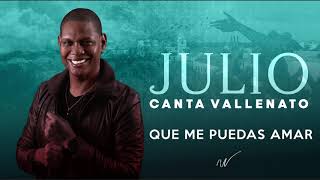 Que me puedas amar - Julio Canta Vallenato - Musica Vallenata 2020