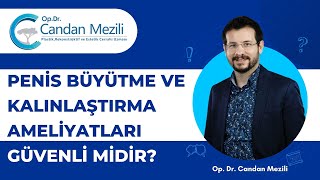 Penis Büyütme ve Kalınlaştırma Ameliyatları Güvenli Midir? | Dr. Candan Mezili