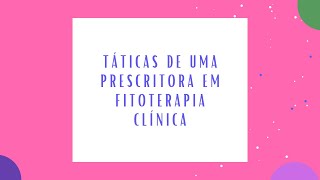 Táticas De Uma Prescritora Em Fitoterapia Clínica