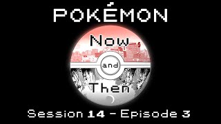 PKMN Now and Then - Session 14, EP3