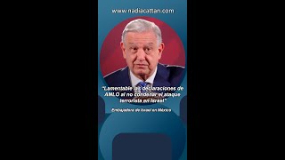 "Lamentable las declaraciones de AMLO al no condenar el ataque terrorista en Israel"