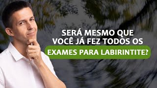 QUAIS EXAMES DEVO FAZER PARA LABIRINTITE?