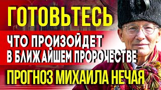 ЧТО ПРОИЗОЙДЁТ по ПРОРОЧЕСТВАМ МИХАИЛА НЕЧАЯ?