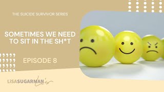 The Suicide Survivor Series Episode 8: Sometimes we just need to sit in the sh*t