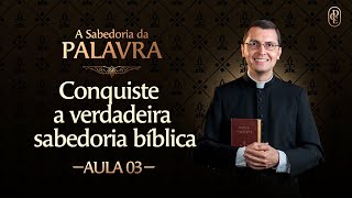 A SABEDORIA DA PALAVRA: Aula 03 - Conquiste a verdadeira sabedoria bíblica