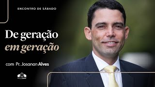 DE GERAÇÃO EM GERAÇÃO | Pr. Josanan Alves | Encontro de Sábado | Igreja Unasp SP