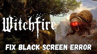 How To Fix Witchfire Stuck On Black Screen Error on PC