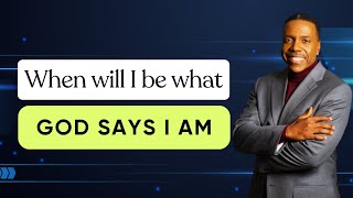 WHEN WILL I BE WHAT GOD SAYS I AM? By Creflo Dollar l #creflodollar #creflodollarmessages #jesus