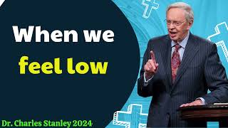 Dr  Charles Stanley 2024 - When we feel low