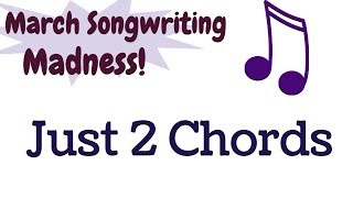 Write a Song Using Only Two Chords - March Songwriting Madness Challenge #1!