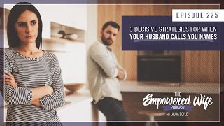 3 Strategies For When Your Husband Calls You Names - Empowered Wife Podcast with Laura Doyle EP# 225