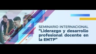 Seminario Internacional "Liderazgo y Desarrollo Profesional docente en la EMTP"