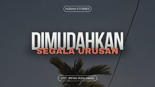 Dimudahkan Segala Urusan - ustadz Irfan Rizki Haas