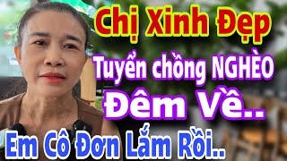 Chị Xinh Đẹp BÍ ẨN Tuyển Chồng Nghèo Đêm Về Em Cô Đơn Lắm Mấy Anh Ơi