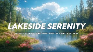 Relaxing Piano Music | Serene Lakeside Retreat | Piano Melodies for Relaxation