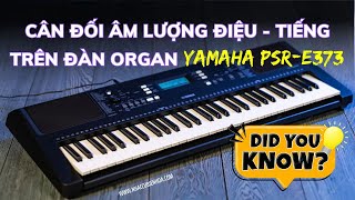 Hướng dẫn điều chỉnh cân đối âm lượng điệu tiếng trên đàn organ Yamaha PSR-E373