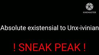 Absolute existensial to Unx-ivinian (SNEAK PEAK PREVIEW)