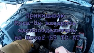 Прикидываю куда установить маслоотделитель в Hover H5 TD AT