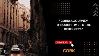 "CORK: A JOURNEY THROUGH TIME TO THE REBEL CITY."