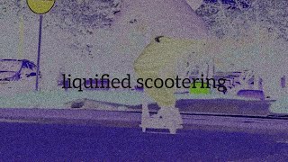 "liquified scootering"