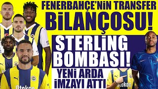 Fenerbahçe’nin transfer bilançosu! Sterling bombası! Yeni arda imzayı attı!