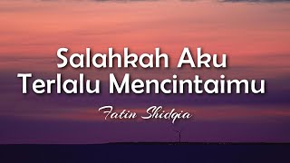 Fatin Shidqia - Salahkah Aku Terlalu Mencintaimu (Lyric)