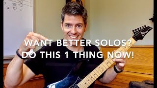 Do you want better guitar solos? Do this 1 thing now!