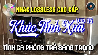 NHẠC LOSSLESS CAO CẤP ➤ KHÚC TÌNH XƯA CD 15 ➤ Tình Ca Phòng Trà Sang Trọng, Nhạc Vàng SIÊU KINH ĐIỂN