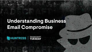 Understanding Business Email Compromise: Tradecraft Tuesday | Huntress