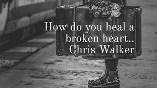 How Do You Heal a Broken Heart 💋 Chris Walker