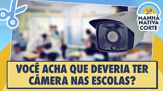 Você acha que deveria ter câmera nas escolas?