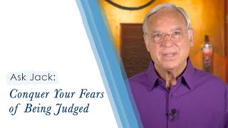 Ask Jack #5: Conquer Fears of Being Judged! | Jack Canfield