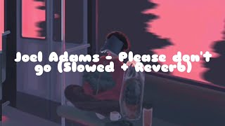 Joel Adams - Please don't go (Slowed + Reverb)