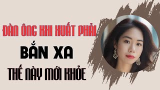 Đàn ông xuất t.inh phải phóng xa thế này mới khỏe