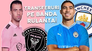 HAKIMI la CITY, BUSQUETS se reuneste cu MESSI la MIAMI/Festivalul Transferurilor