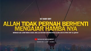 ALLAH TIDAK PERNAH BERHENTI MENGAJAR HAMBANYA - UST HANDY BONY