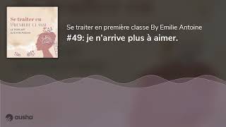 #49: je n’arrive plus à aimer.