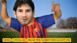 MESSI   C RONALDO   KENGE PER KOMBETAREN SHQIPTARE